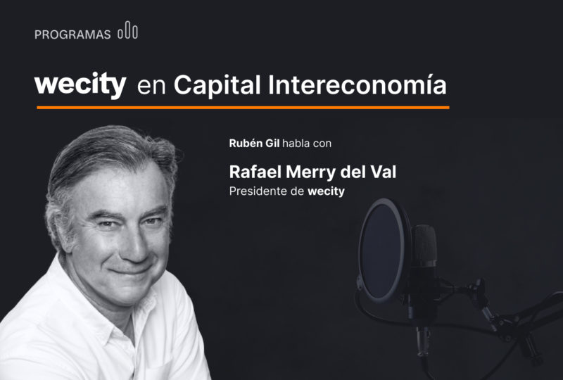 ¡Escucha la entrevista a Rafael Merry del Val, Presidente de wecity en el programa Capital de Radio!